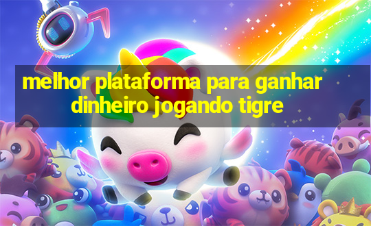 melhor plataforma para ganhar dinheiro jogando tigre