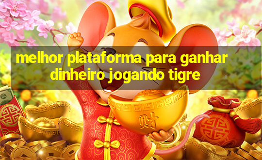 melhor plataforma para ganhar dinheiro jogando tigre