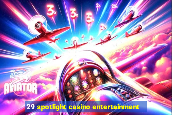 29 spotlight casino entertainment