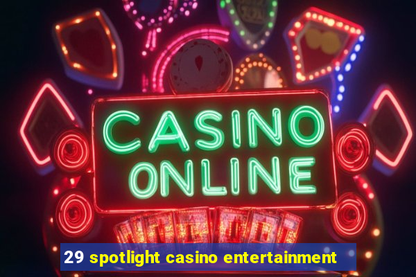 29 spotlight casino entertainment