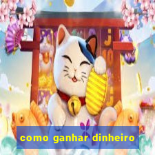 como ganhar dinheiro