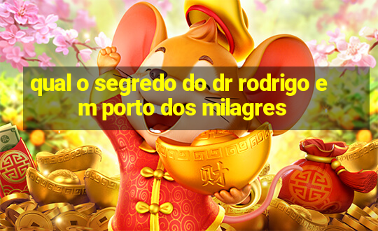 qual o segredo do dr rodrigo em porto dos milagres