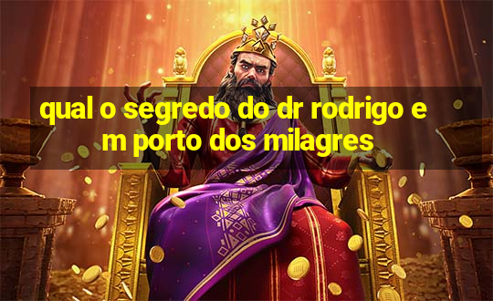 qual o segredo do dr rodrigo em porto dos milagres