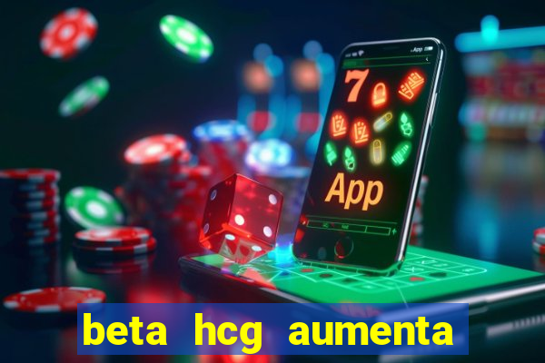 beta hcg aumenta quanto por dia