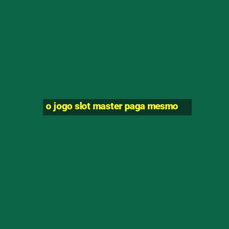 o jogo slot master paga mesmo