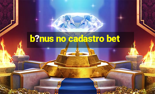 b?nus no cadastro bet