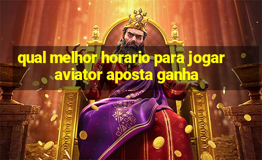 qual melhor horario para jogar aviator aposta ganha