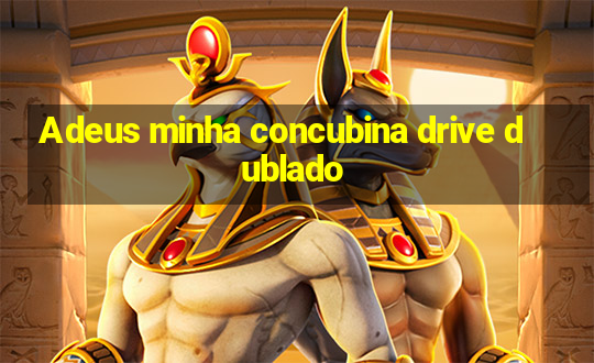 Adeus minha concubina drive dublado