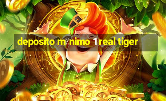 deposito m铆nimo 1 real tiger