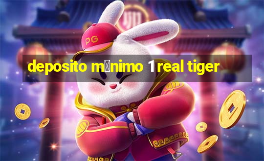 deposito m铆nimo 1 real tiger