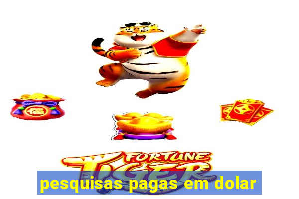 pesquisas pagas em dolar