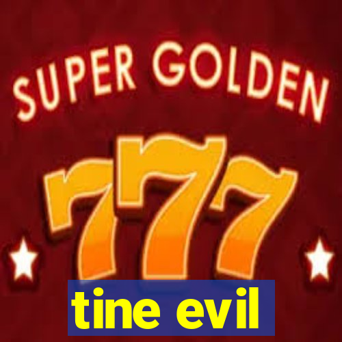 tine evil