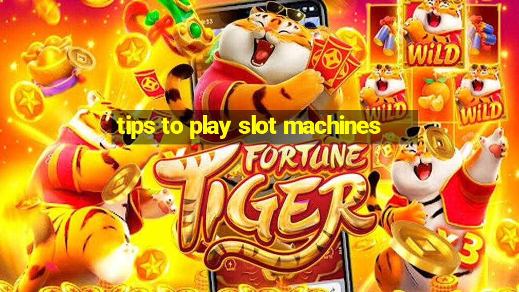 tips to play slot machines