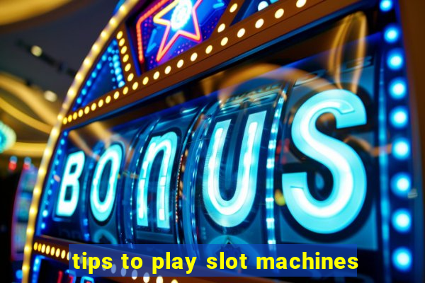 tips to play slot machines