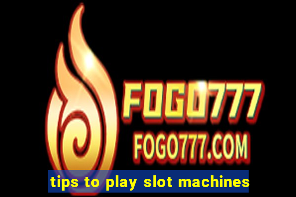 tips to play slot machines