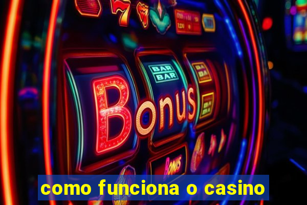 como funciona o casino