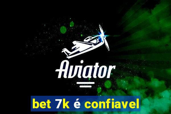 bet 7k é confiavel