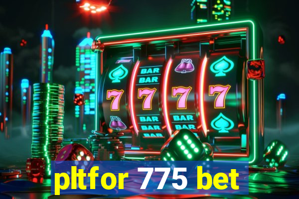 pltfor 775 bet