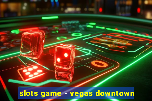 slots game - vegas downtown