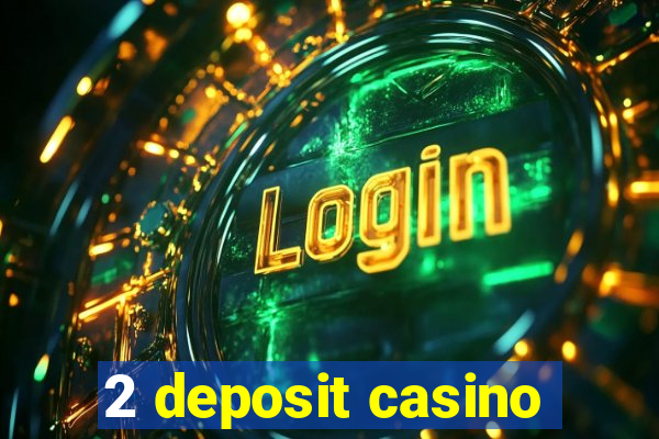 2 deposit casino