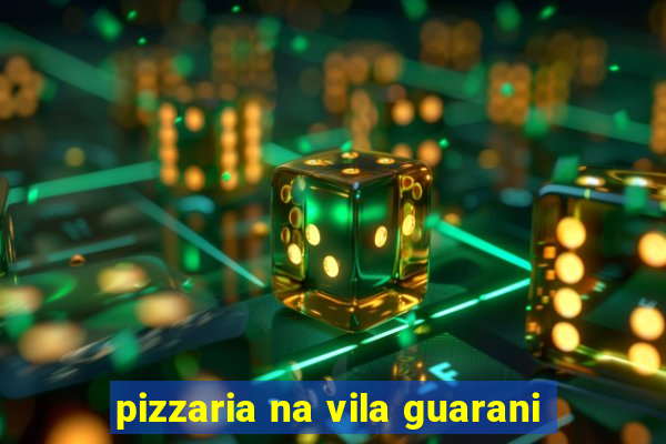 pizzaria na vila guarani