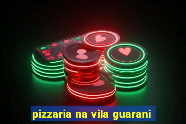 pizzaria na vila guarani