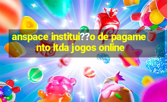 anspace institui??o de pagamento ltda jogos online