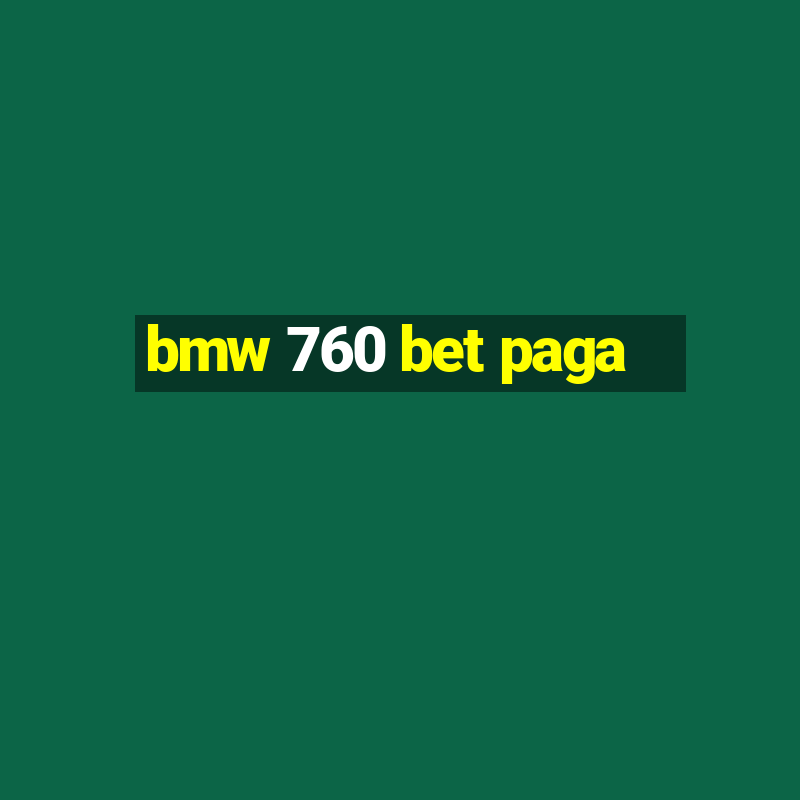 bmw 760 bet paga