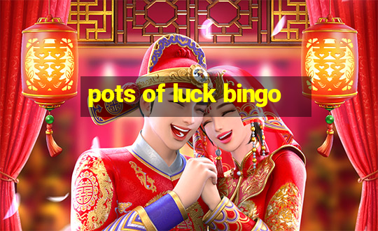 pots of luck bingo