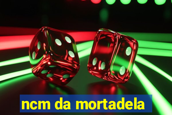 ncm da mortadela