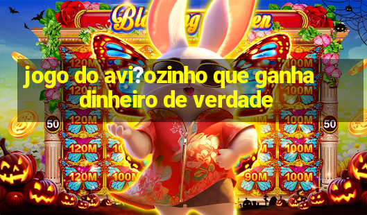 jogo do avi?ozinho que ganha dinheiro de verdade