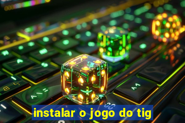 instalar o jogo do tig