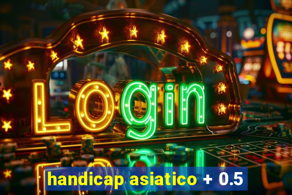 handicap asiatico + 0.5