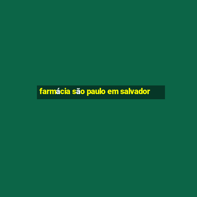 farmácia são paulo em salvador