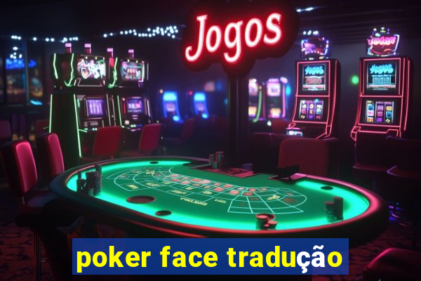 poker face tradução