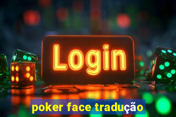 poker face tradução