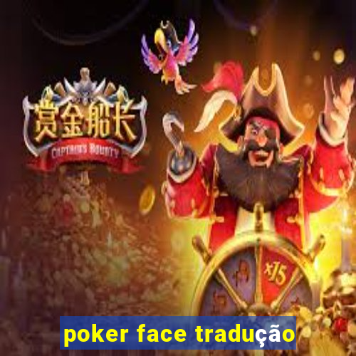 poker face tradução