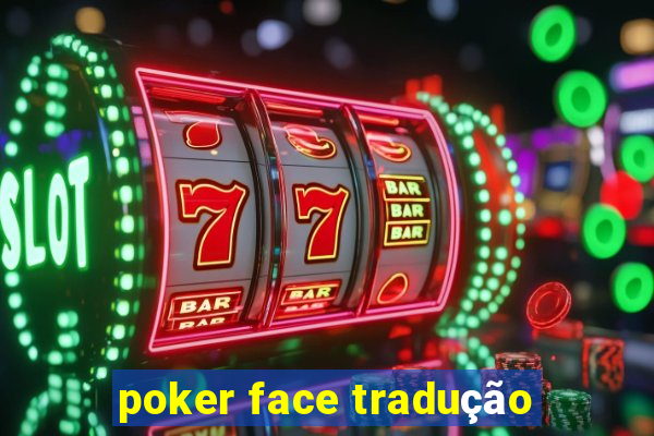 poker face tradução