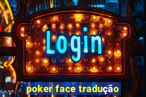 poker face tradução