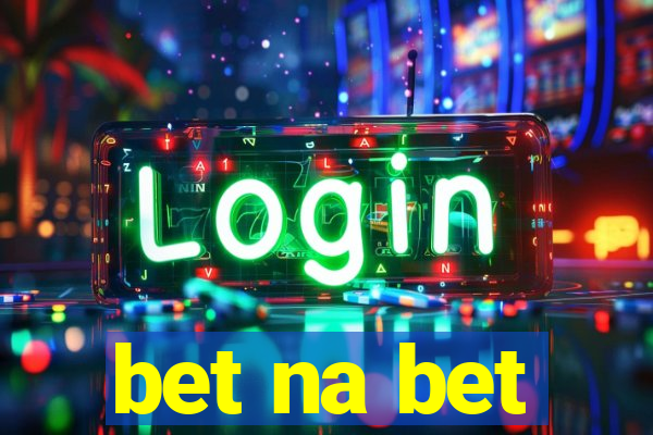 bet na bet