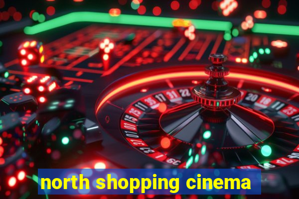 north shopping cinema