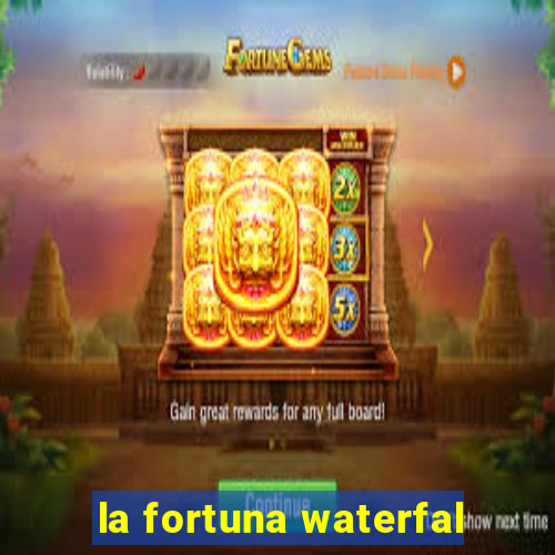 la fortuna waterfal