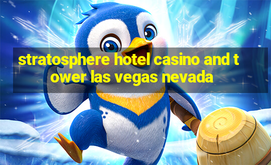 stratosphere hotel casino and tower las vegas nevada