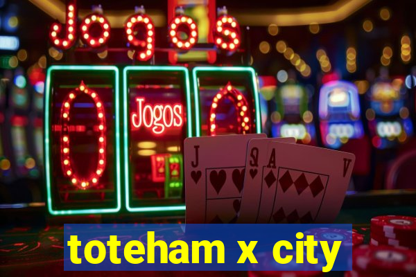 toteham x city