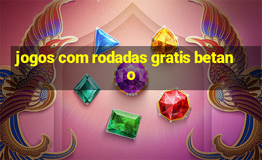 jogos com rodadas gratis betano