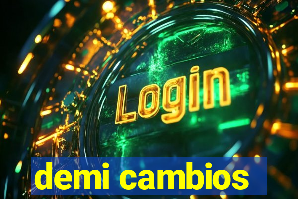 demi cambios