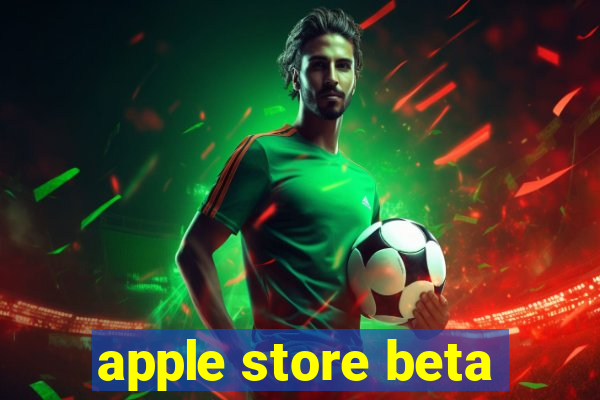 apple store beta