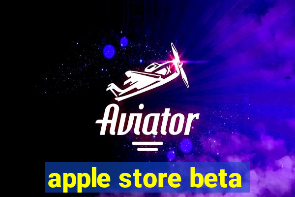 apple store beta