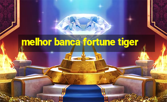 melhor banca fortune tiger