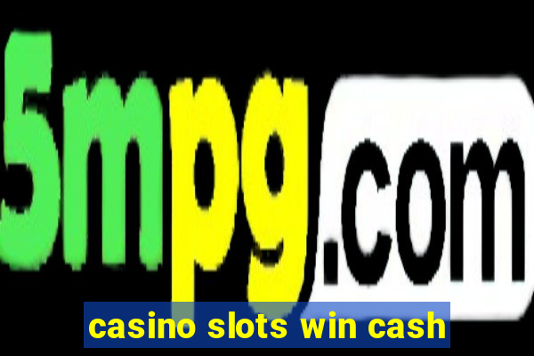 casino slots win cash